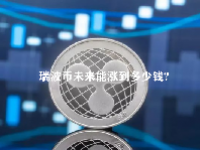 瑞波币未来能涨到多少钱？2023瑞波币价格预测最新