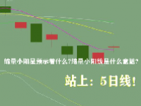 缩量小阳星预示着什么？缩量小阳线是什么意思？