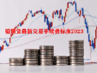 铅期货最新交易手续费标准2023