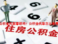 公积金代取靠谱吗？公积金代取怎么收费？