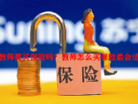 教师要买保险吗？教师怎么买保险最合适？