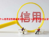 个人信用贷款最高能贷多少？个人信用贷款怎么贷？