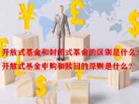 开放式基金和封闭式基金的区别是什么？开放式基金申购和赎回的原则是什么？