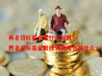 养老目标基金是什么意思？养老目标基金的投资策略包括什么？