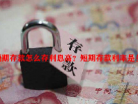 短期存款怎么存利息高？短期存款利率是多少？