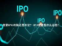 收紧IPO利好还是利空？IPO收紧是什么意思？
