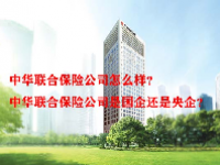 中华联合保险公司怎么样？中华联合保险公司是国企还是央企？