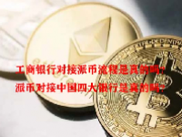 工商银行对接派币流程是真的吗？派币对接中国四大银行是真的吗？