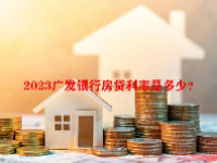 2023广发银行房贷利率是多少？