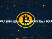 Pi币汽车商城是真的么？Pi币今天最新官方消息真实