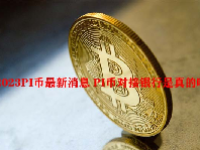 2023PI币最新消息 PI币对接银行是真的吗？