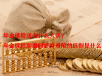 年金保险适合什么人买？年金保险和增额终身寿险的区别是什么？