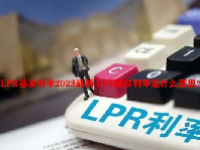 LPR基准利率2023最新 LPR基准利率是什么意思？