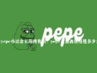 pepe币适合长期持有吗？pepe币最高价格是多少？