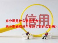 来分期是什么借款平台？来分期逾期三年没还了有什么影响？