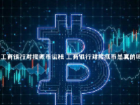 工商银行对接派币流程 工商银行对接派币是真的吗