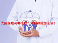 大病保险买哪个好？大病保险怎么买？