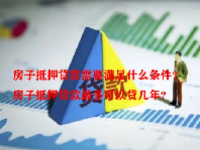 房子抵押贷款需要满足什么条件？房子抵押贷款最多可以贷几年？