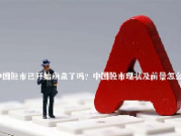 中国股市已开始崩盘了吗？中国股市现状及前景怎么样？