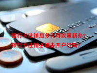 银行卡注销后多久可以重新办？银行卡注销必须去开户行吗？