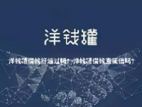 洋钱罐借钱好通过吗？洋钱罐借钱查征信吗？