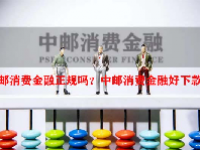 中邮消费金融正规吗？中邮消费金融好下款吗？