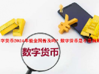 数字货币2024年能全国普及吗？数字货币是不是骗局？