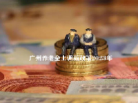 广州养老金上调新政策2023年