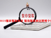 2023整存整取利率 整存整取和定期哪个好？