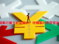 村镇银行属于什么银行？村镇银行存款安全吗？