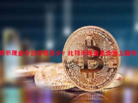 比特币现金今日价格多少？比特币现金是世界上最好货币？