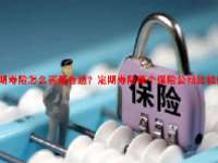 定期寿险怎么买最合适？定期寿险哪个保险公司比较好？