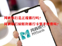 网商银行是正规银行吗？网商银行转账到银行卡要手续费吗？