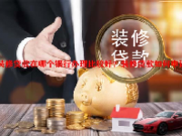 装修贷款在哪个银行办理比较好？装修贷款如何申请？