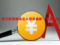 算力租赁板块龙头股票最新一览表2023