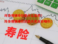 终身增额寿险是什么意思？终身增额寿险的最大优点有哪些？