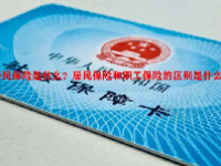 居民保险是什么？居民保险和职工保险的区别是什么？