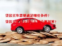 贷款买车需要满足哪些条件？贷款买车和全款买车哪个更划算？