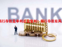 银行存款是单利还是复利？银行存款有风险吗？
