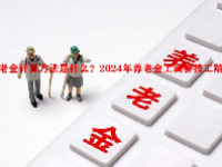 养老金计算方法是什么？2024年养老金上调会按工龄涨吗？