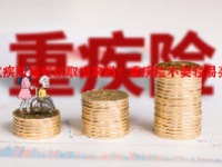 重疾险钱可以取出来吗？重疾险不要轻易买？