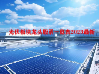 光伏板块龙头股票一览表2023最新