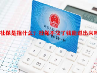 社保是指什么？社保不交了钱能退出来吗？