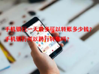 手机银行一天最多可以转账多少钱？手机银行可以跨行转账吗？
