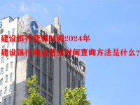 建设银行营业时间2024年 建设银行网点营业时间查询方法是什么？