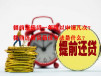 提前还房贷一年可以申请几次？提前还房贷最佳方法是什么？