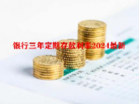 银行三年定期存款利率2024最新