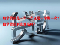 助学贷款是一年一次还是一学期一次？助学贷款利息算高吗？