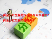 两全分红型保险交满能取回本金吗？两全分红型保险靠谱吗？