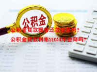 公积金贷款提前还款划算吗？公积金贷款利率2024年会降吗？